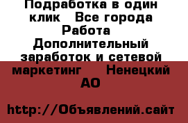 Подработка в один клик - Все города Работа » Дополнительный заработок и сетевой маркетинг   . Ненецкий АО